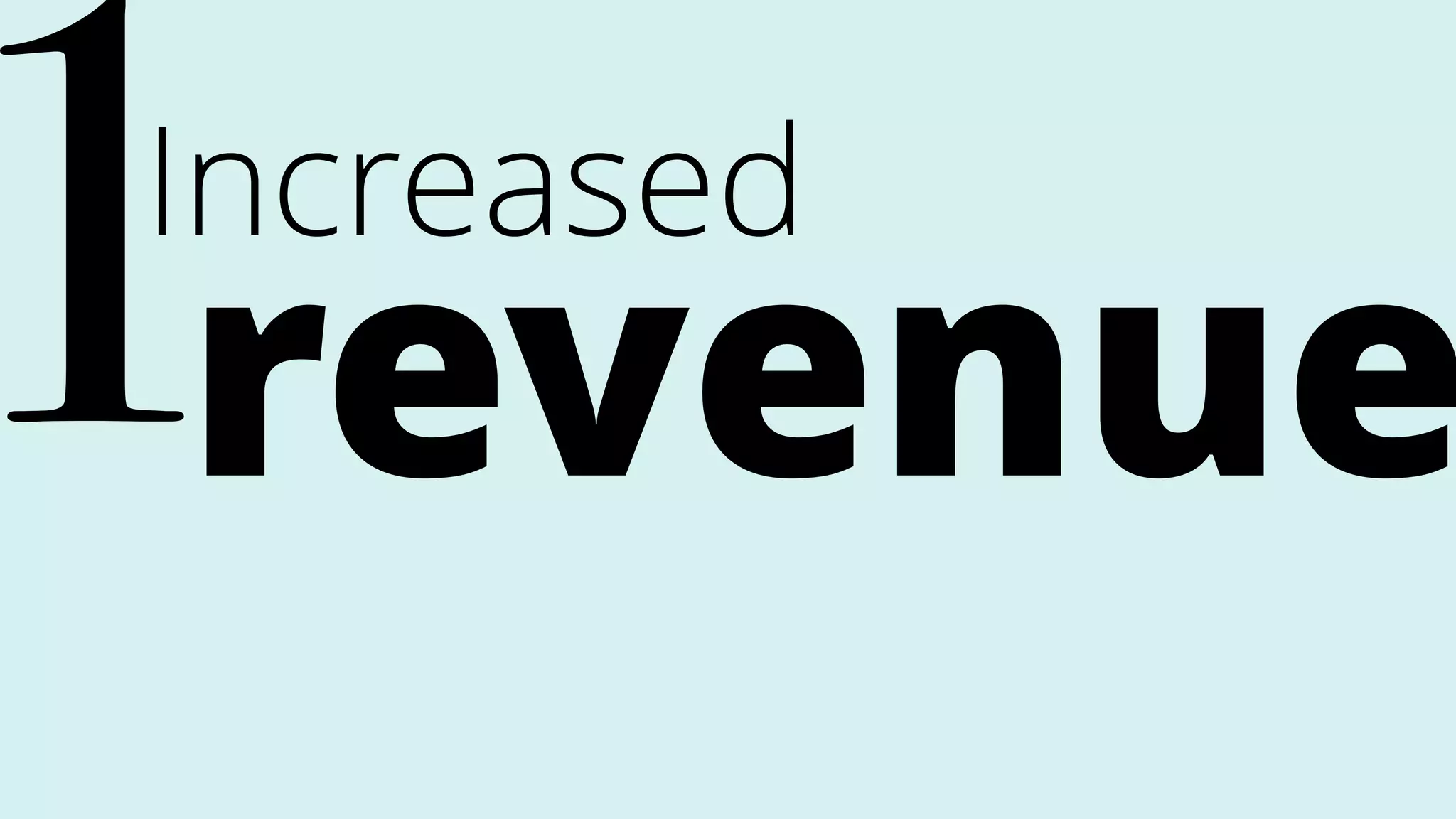 Increased
revenue1
 