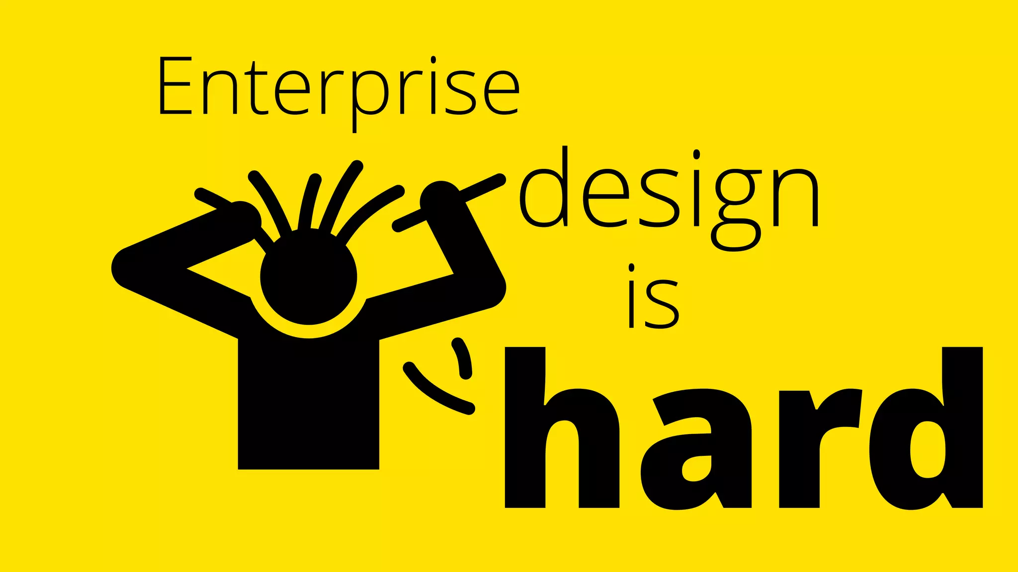 Enterprise
design
is
hard
 