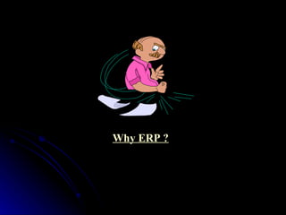 Why ERP ?
 