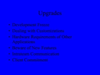 Upgrades Development Freeze Dealing with Customizations Hardware Requirements of Other Applications Beware of New Features Intrateam Communication Client Commitment 