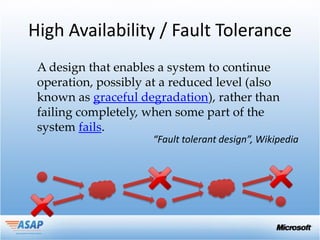 High Availability / Fault Tolerance
 A design that enables a system to continue
 operation, possibly at a reduced level (also
 known as graceful degradation), rather than
 failing completely, when some part of the
 system fails.
                      “Fault tolerant design”, Wikipedia
 