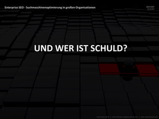 Enterprise SEO - Suchmaschinenoptimierung in großen Organisationen SEO DAY
23.10.2015
MATTHIAS HOTZ // SEO SYSTEMS CONSULTANT & DEV // ONE ADVERTISING AG
UND WER IST SCHULD?
 