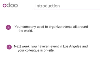 1
Introduction
Your company used to organize events all around
the world.
2 Next week, you have an event in Los Angeles and
your colleague is on-site.
 