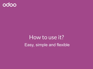 How to use it?
Easy, simple and flexible
 