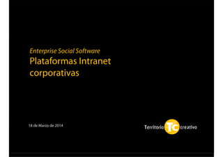 Enterprise Social Software
Plataformas Intranet
corporativas
18 de Marzo de 2014
 
