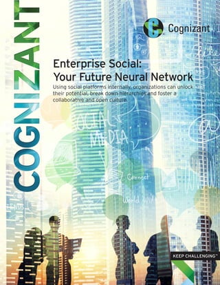 Enterprise Social:
Your Future Neural Network
Using social platforms internally, organizations can unlock
their potential, break down hierarchies and foster a
collaborative and open culture.
 