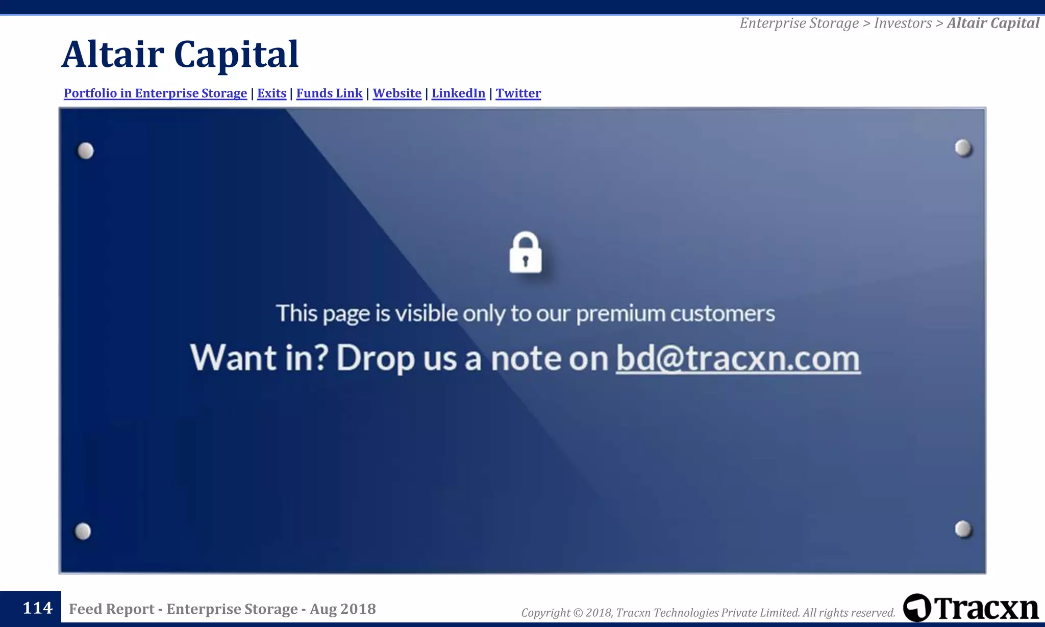 Copyright © 2018, Tracxn Technologies Private Limited. All rights reserved.Feed Report - Enterprise Storage - Aug 2018
Altair Capital
114
Portfolio in Enterprise Storage | Exits | Funds Link | Website | LinkedIn | Twitter
Enterprise Storage > Investors > Altair Capital
 