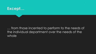 Except…
… from those incented to perform to the needs of
the individual department over the needs of the
whole
 