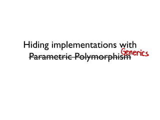 Hiding implementations with
Parametric Polymorphism
 