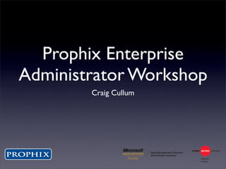 Prophix Enterprise
Administrator Workshop
        Craig Cullum