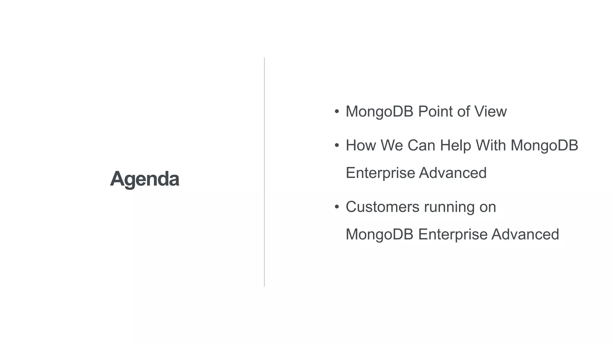 Agenda
• MongoDB Point of View
• How We Can Help With MongoDB
Enterprise Advanced
• Customers running on
MongoDB Enterprise Advanced
 