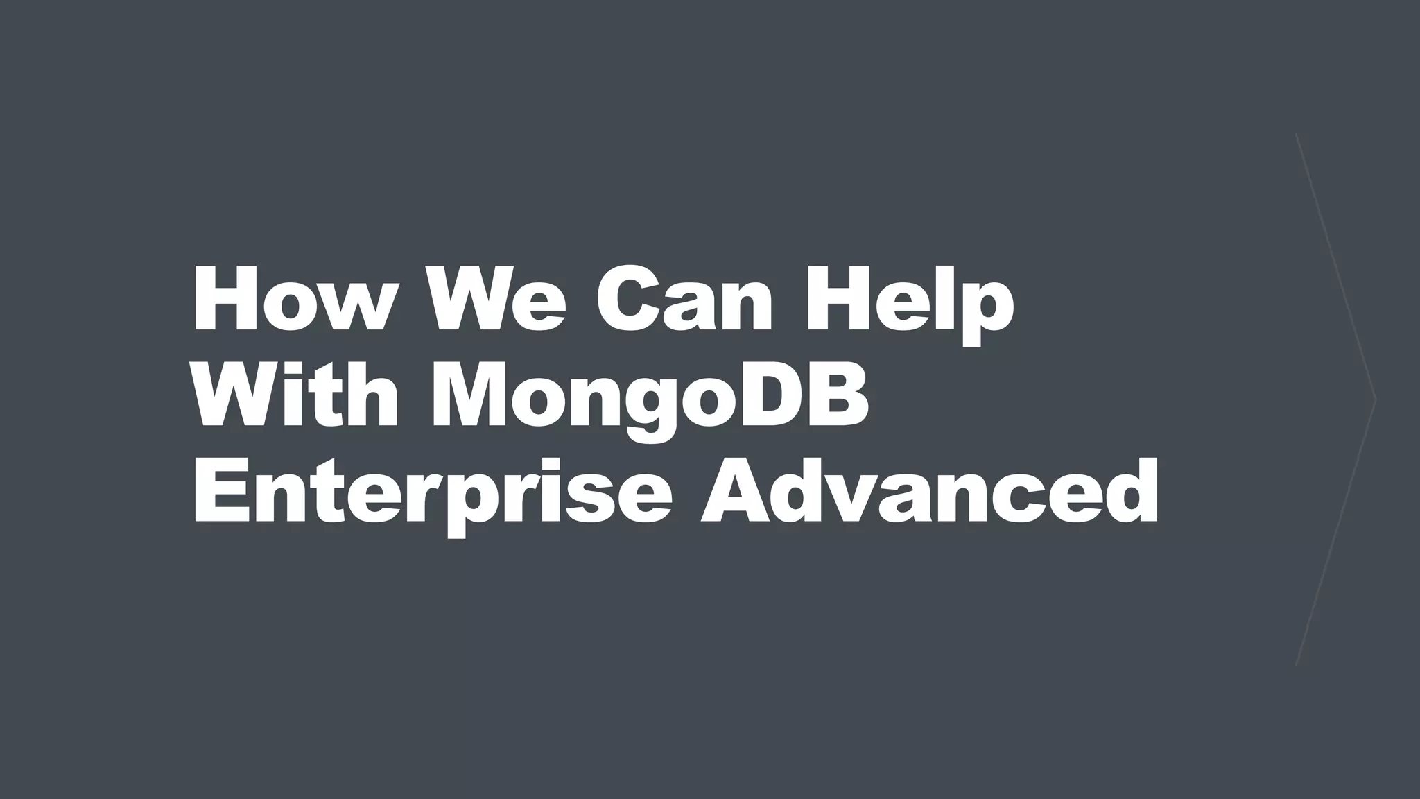 How We Can Help
With MongoDB
Enterprise Advanced
 
