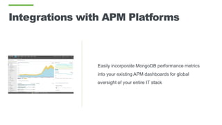 Integrations with APM Platforms
Easily incorporate MongoDB performance metrics
into your existing APM dashboards for global
oversight of your entire IT stack
 