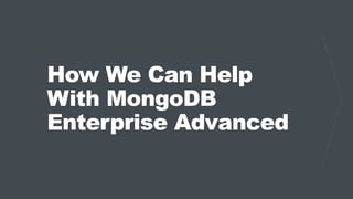 How We Can Help
With MongoDB
Enterprise Advanced
 