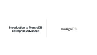 Introduction to MongoDB
Enterprise Advanced
 