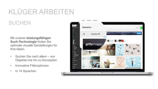 Mit unserer leistungsfähigen
Such-Technologie finden Sie
optimale visuelle Darstellungen für
Ihre Ideen.
• Suchen Sie nach allem – von
Objekten bis hin zu Konzepten
• Innovative Filteroptionen
• In 14 Sprachen
KLÜGER ARBEITEN
SUCHEN
 