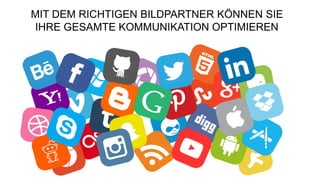 MIT DEM RICHTIGEN BILDPARTNER KÖNNEN SIE
IHRE GESAMTE KOMMUNIKATION OPTIMIEREN
 