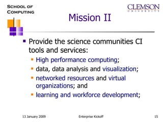 Mission II Provide the science communities CI tools and services:  High performance computing ;  data, data analysis and  visualization ;  networked resources  and  virtual organizations ; and  learning and workforce development ; 