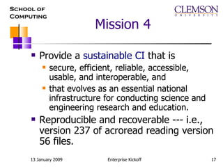 Mission 4 Provide a  sustainable CI  that is  secure, efficient, reliable, accessible, usable, and interoperable, and  that evolves as an essential national infrastructure for conducting science and engineering research and education. Reproducible and recoverable --- i.e., version 237 of acroread reading version 56 files. 