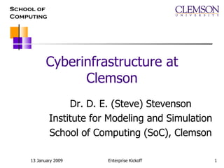 Cyberinfrastructure at Clemson Dr. D. E. (Steve) Stevenson Institute for Modeling and Simulation School of Computing (SoC), Clemson 
