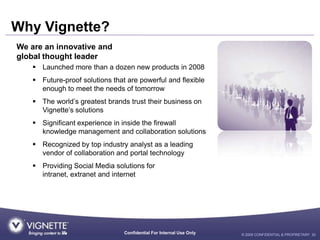 Why Vignette?
We are an innovative and
global thought leader
     Launched more than a dozen new products in 2008
     F...