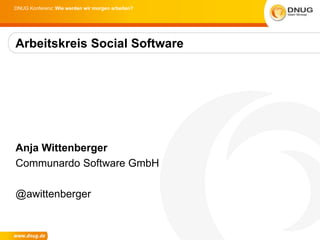 DNUG Konferenz: Wie werden wir morgen arbeiten?




Arbeitskreis Social Software




Anja Wittenberger
Communardo Software GmbH

@awittenberger
 