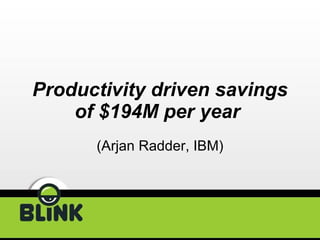 Productivity driven savings of $194M per year   (Arjan Radder, IBM) 