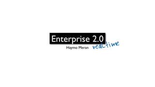 Enterprise 2.0
    Haymo Meran   real time
 