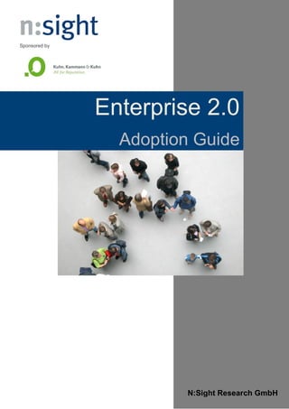Sponsored by




               Enterprise 2.0
                 Adoption Guide




                        N:Sight Research GmbH
 
