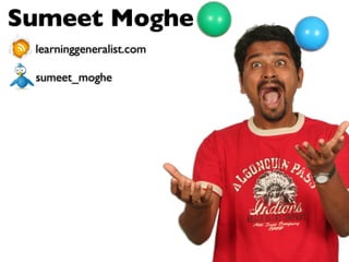 Sumeet Moghe
learninggeneralist.com
sumeet_moghe
 