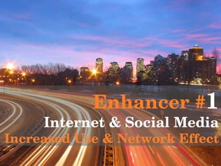 Enhancer # 1 Internet & Social Media Increased   Use & Network Effect 