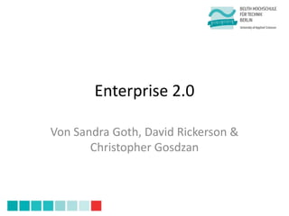 Enterprise 2.0

Von Sandra Goth, David Rickerson &
       Christopher Gosdzan
 