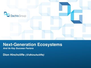 Next-Generation Ecosystems
And its Key Success Factors


Dion Hinchcliffe (@dhinchcliffe)
 