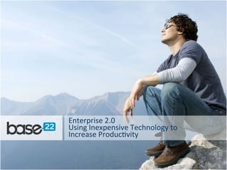 Enterprise	
  2.0	
  
Using	
  Inexpensive	
  Technology	
  to	
  	
  
Increase	
  Produc<vity	
  
	
  

 