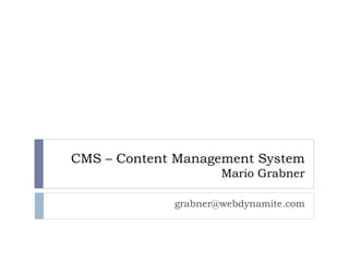 CMS – Content Management System
                     Mario Grabner

             grabner@webdynamite.com
 