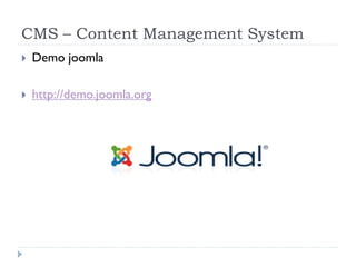 CMS – Content Management System
   Demo joomla

   http://demo.joomla.org
 