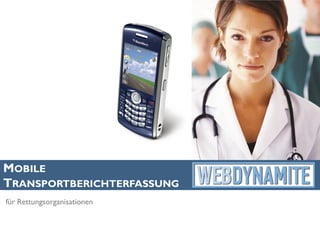 MOBILE
TRANSPORTBERICHTERFASSUNG
für Rettungsorganisationen
 