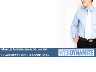 MOBILE AUßENDIENSTLÖSUNG MIT
BLACKBERRY UND BARCODE SCAN
 