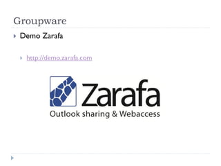 Groupware
   Demo Zarafa

       http://demo.zarafa.com
 