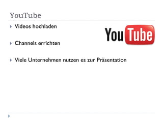 YouTube
   Videos hochladen

   Channels errichten

   Viele Unternehmen nutzen es zur Präsentation
 