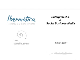 Enterprise 2.0  ó  Social Business Media Febrero de 2011 