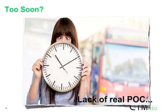 14
Too Soon?
Lack of real POC...
 