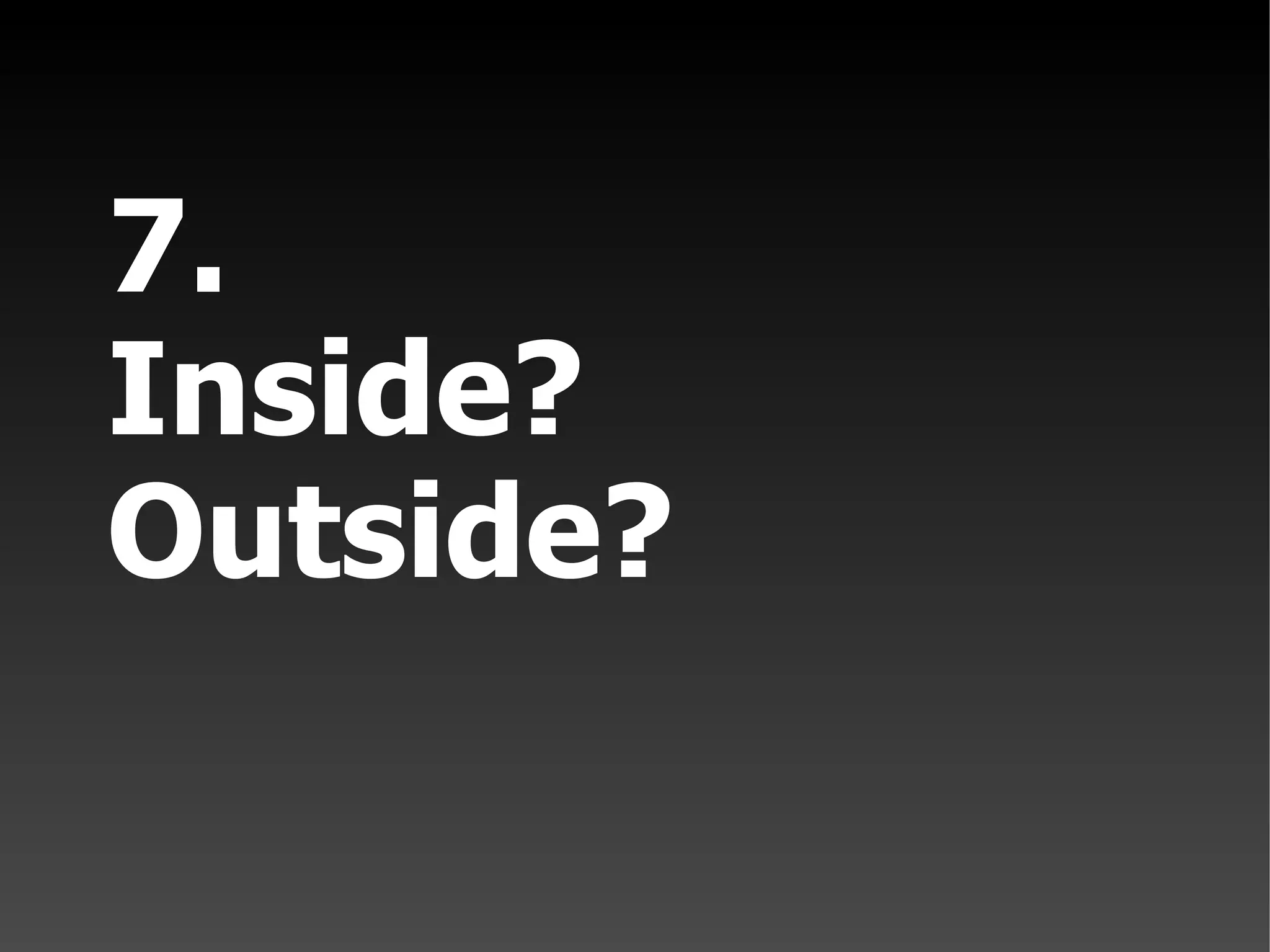 7. Inside? Outside?