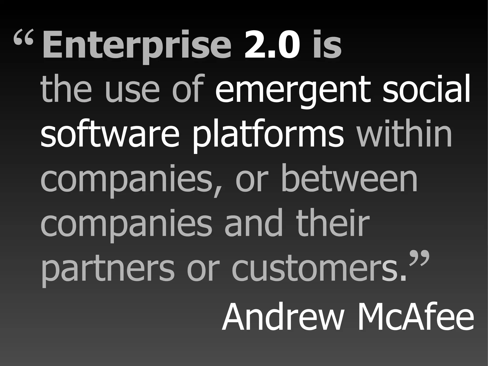 the use of emergent social software platforms within companies, or between companies and their partners or customer s. Enterprise 2.0 is “ ” Andrew McAfee
