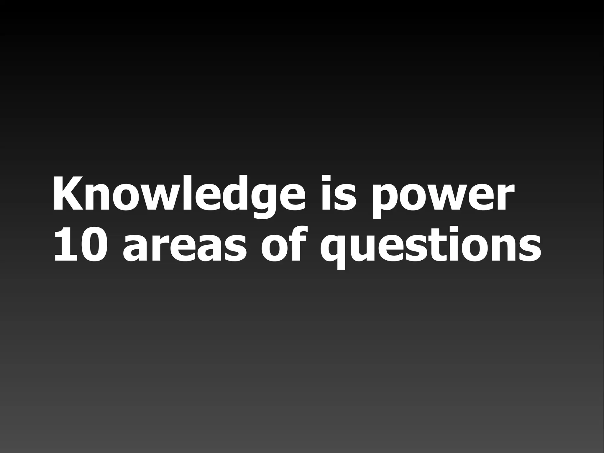 Knowledge is power 10 areas of questions