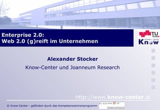 Enterprise 2.0:  Web 2.0 (g)reift im Unternehmen Alexander Stocker Know-Center und Joanneum Research 