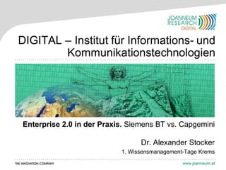 Enterprise 2.0 in der Praxis. Siemens BT vs. Capgemini

                                 Dr. Alexander Stocker
                           1. Wissensmanagement-Tage Krems
 