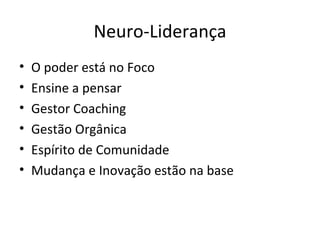 Neuro-Liderança O poder está no Foco Ensine a pensar Gestor Coaching Gestão Orgânica Espírito de Comunidade Mudança e Inovação estão na base 