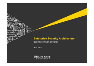 Enterprise Security Architecture
Business-driven security
April 2012
 