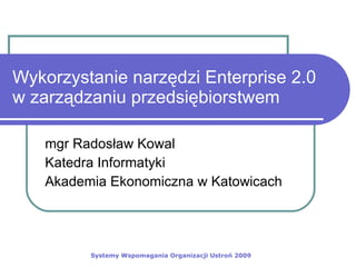 Wykorzystanie narzędzi Enterprise 2.0 w zarządzaniu przedsiębiorstwem mgr Radosław Kowal Katedra Informatyki Akademia Ekonomiczna w Katowicach 